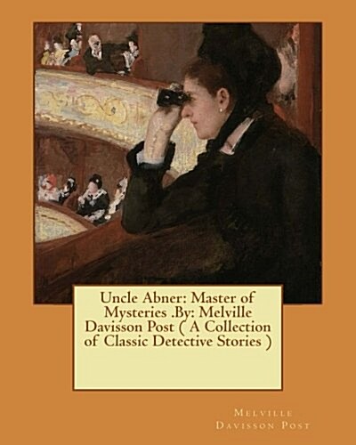 Uncle Abner: Master of Mysteries .By: Melville Davisson Post ( a Collection of Classic Detective Stories ) (Paperback)