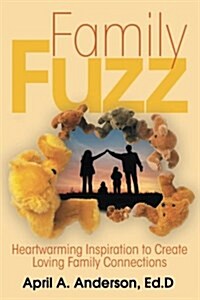 Family Fuzz: Heartwarming Inspiration to Create Loving Family Connections (Paperback)