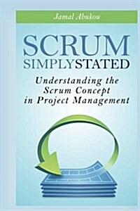 Scrum: Simply Stated: Understanding the Scrum Concept in Project Management (Paperback)