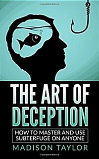 The Art of Deception: How to Master and Use Subterfuge on Anyone (Paperback)