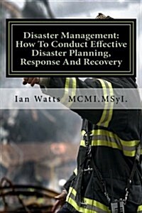 Disaster Management: An Introduction in How to Conduct Effective Disaster Planning, Response and Recovery (Paperback)