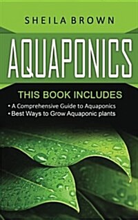Aquaponics: A Comprehensive Guide and the Best Ways to Grow Aquaponic Plants (Paperback)
