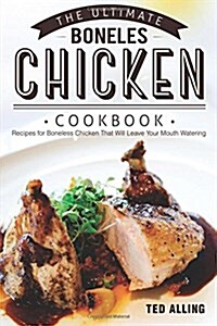 The Ultimate Boneless Chicken Cookbook: Recipes for Boneless Chicken That Will Leave Your Mouth Watering (Paperback)