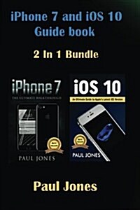 iPhone 7: IOS 10: An Ultimate Guide to Apples Latest Mobile Device and IOS Version (Paperback)