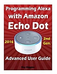 Amazon Echo Dot: Echo Dot Advanced User Guide for Programming Alexa: User Guide for Operating Echo Dot and Alexa App (Paperback)