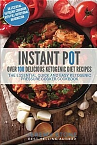 Instant Pot: Over 100 Delicious Ketogenic Diet Recipes: The Essential Quick and Easy Ketogenic Pressure Cooker Cookbook (Paperback)