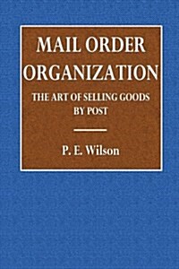 Mail Order Organization: The Art of Selling Goods by Post (Paperback)
