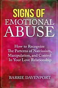 Signs of Emotional Abuse: How to Recognize the Patterns of Narcissism, Manipulation, and Control in Your Love Relationship (Paperback)