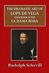 The Dramatic Art of Lope de Vega: Together with La Dama Boba (Paperback)
