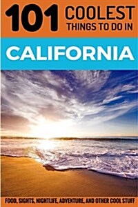 California: California Travel Guide: 101 Coolest Things to Do in California (Paperback)