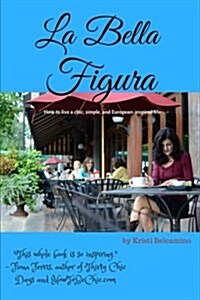 La Bella Figura: How to Live a Chic, Simple, and European-Inspired Life (Paperback)