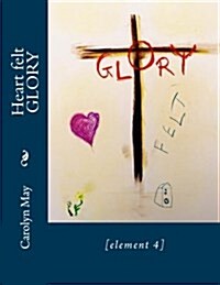 Heart Felt Glory: [Element 4] (Paperback)