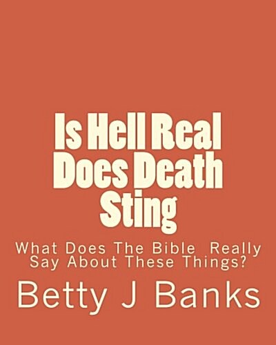 Is Hell Real Does Death Sting: What Does the Bible Really Say about These Things? (Paperback)