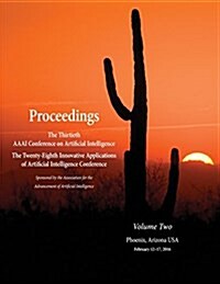 Proceedings of the Thirtieth AAAI Conference on Artificial Intelligence and the Twenty-Eighth Innovative Applications of Artificial Intelligence Confe (Paperback)