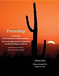 Proceedings of the Thirtieth AAAI Conference on Artificial Intelligence and the Twenty-Eighth Innovative Applications of Artificial Intelligence Confe (Paperback)