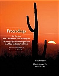 Proceedings of the Thirtieth AAAI Conference on Artificial Intelligence and the Twenty-Eighth Innovative Applications of Artificial Intelligence Confe (Paperback)