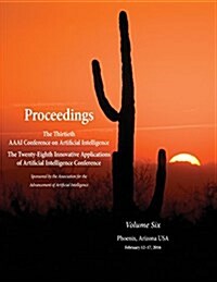 Proceedings of the Thirtieth AAAI Conference on Artificial Intelligence and the Twenty-Eighth Innovative Applications of Artificial Intelligence Confe (Paperback)