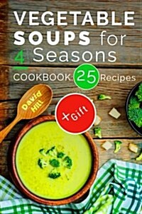 Vegetable Soups for 4 Seasons. Cookbook: 25 Recipes. (Paperback)