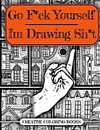Go F*ck Yourself, Im Drawing Some Sh*t (Paperback)