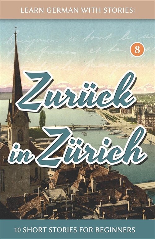 Learn German With Stories: Zur?k in Z?ich - 10 Short Stories For Beginners (Paperback)