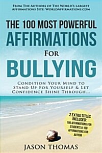 Affirmation the 100 Most Powerful Affirmations for Bullying 2 Amazing Affirmative Bonus Books Included for Students & Autism: Condition Your Mind to S (Paperback)