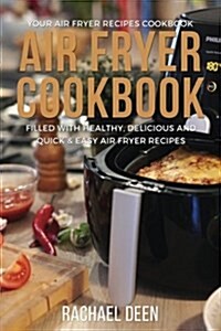 Air Fryer Cookbook: Your Air Fryer Recipes Cookbook. Filled with Healthy, Delicious and Quick & Easy Air Fryer Recipes (Paperback)