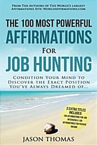 Affirmation the 100 Most Powerful Affirmations for Job Hunting 2 Amazing Affirmative Bonus Books Included for Job Interview & Passive Income: Conditio (Paperback)