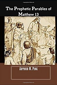 The Prophetic Parables of Matthew 13 (Paperback)