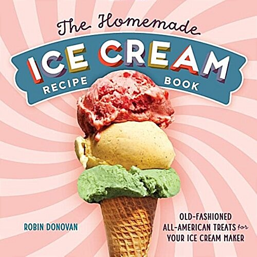 The Homemade Ice Cream Recipe Book: Old-Fashioned All-American Treats for Your Ice Cream Maker (Paperback)