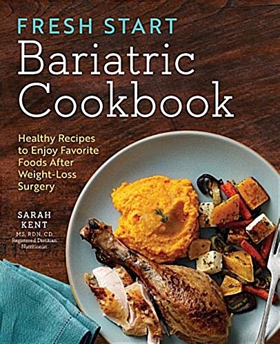 Fresh Start Bariatric Cookbook: Healthy Recipes to Enjoy Favorite Foods After Weight-Loss Surgery (Paperback)