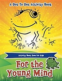 For the Young Mind: A Dot to Dot Activity Book (Paperback)