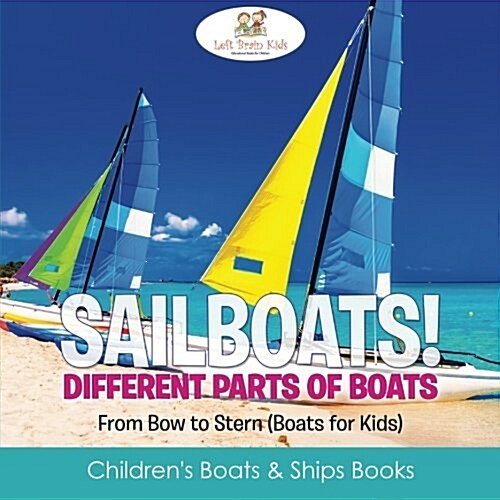 Sailboats! Different Parts of Boats: From Bow to Stern (Boats for Kids) - Childrens Boats & Ships Books (Paperback)