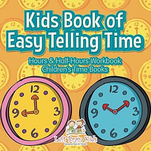 Kids Book of Easy Telling Time: Hours & Half-Hours Workbook - Childrens Time Books (Paperback)