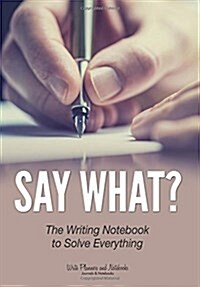Say What? the Writing Notebook to Solve Everything (Paperback)