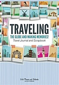 Traveling the Globe and Making Memories! Travel Journal and Scrapbook (Paperback)