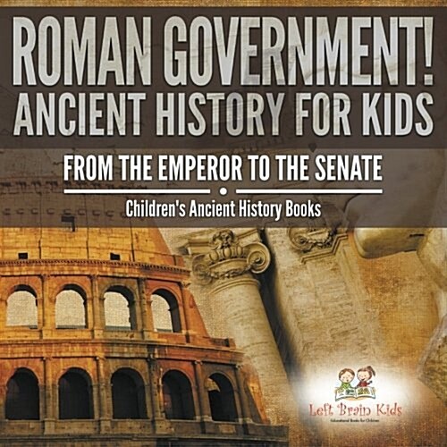 Roman Government! Ancient History for Kids: From the Emperor to the Senate - Childrens Ancient History Books (Paperback)