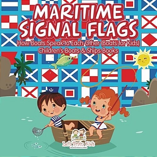 Maritime Signal Flags! How Boats Speak to Each Other (Boats for Kids) - Childrens Boats & Ships Books (Paperback)