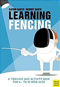 Learning Fencing : A Training and Activity Book for 6 to 10 Year Olds (Paperback)