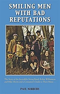 Smiling Men with Bad Reputations : The Story of the Incredible String Band, Robin Williamson and Mike Heron and a Consumers Guide to Their Music (Paperback)