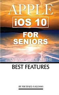 Apple IOS 10 for Seniors: An Easy Guide to the Best Features (Paperback)