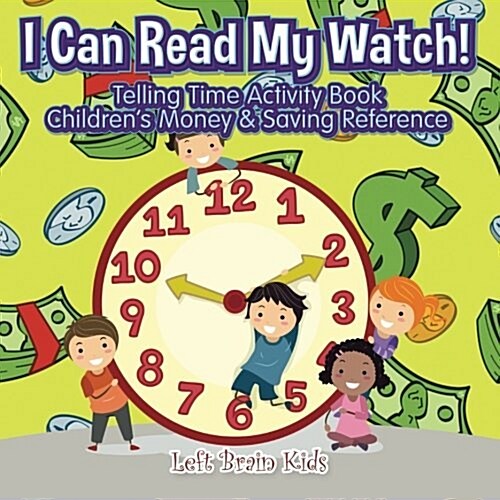 I Can Read My Watch! - Telling Time Activity Book: Childrens Money & Saving Reference (Paperback)