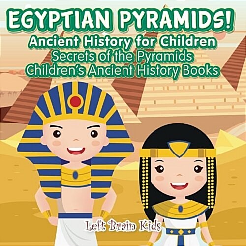 Egyptian Pyramids! Ancient History for Children: Secrets of the Pyramids - Childrens Ancient History Books (Paperback)