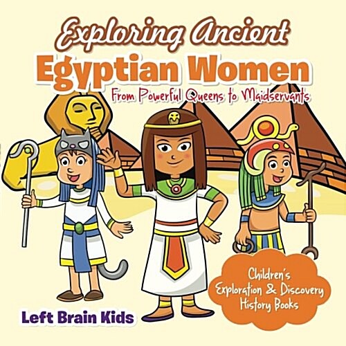Exploring Ancient Egyptian Women: From Powerful Queens to Maidservants - Childrens Exploration & Discovery History Books (Paperback)