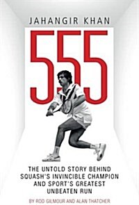 Jahangir Khan 555 : The Untold Story Behind Squashs Invincible Champion and Sports Greatest Unbeaten Run (Paperback)