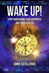 Wake Up! : Stop Sabotaging Your Happiness and Your Success (Paperback)