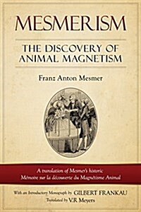 Mesmerism: The Discovery of Animal Magnetism: English Translation of Mesmers historic M?oire sur la d?ouverte du Magn?isme An (Paperback)