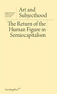 Art and Subjecthood: The Return of the Human Figure in Semiocapitalism (Paperback)