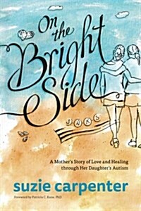 On the Bright Side: A Mothers Story of Love and Healing Through Her Daughters Autism (Paperback)