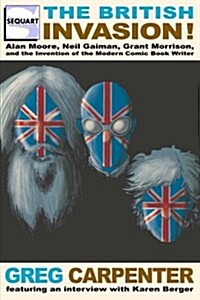 The British Invasion: Alan Moore, Neil Gaiman, Grant Morrison, and the Invention of the Modern Comic Book Writer (Paperback)