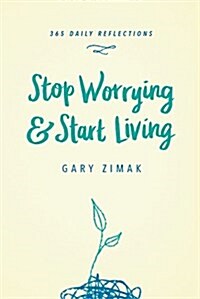 Stop Worrying & Start Living: 365 Daily Reflections (Hardcover)